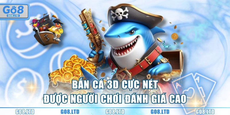 Bắn cá 3D cực nét được người chơi đánh giá cao