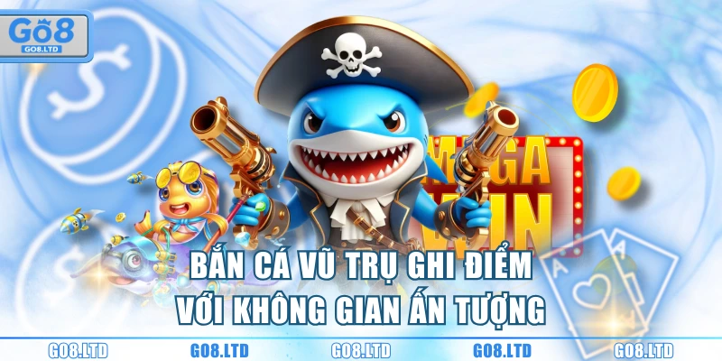 Bắn Cá Vũ Trụ ghi điểm với không gian ấn tượng