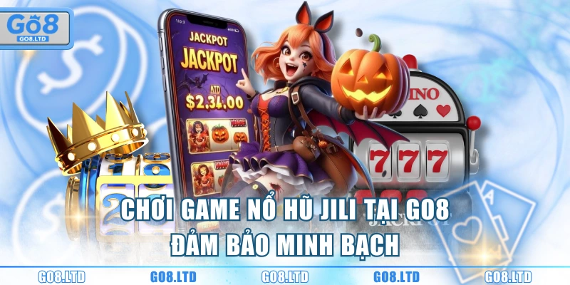 Chơi game nổ hũ JILI tại GO8 đảm bảo minh bạch