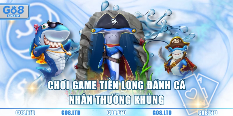 Chơi game Tiền Long Đánh Cá nhân thưởng khủng