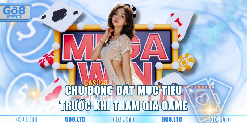 Chủ động đặt mục tiêu trước khi tham gia game