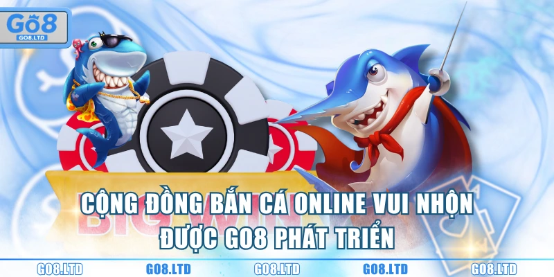 Cộng đồng bắn cá online vui nhộn được GO8 phát triển