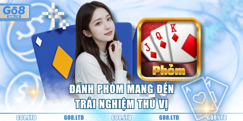 Đánh Phỏm mang đến trải nghiệm thú vị
