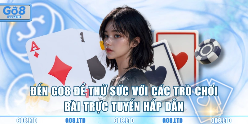 Đến GO8 để thử sức với các trò chơi bài trực tuyến hấp dẫn