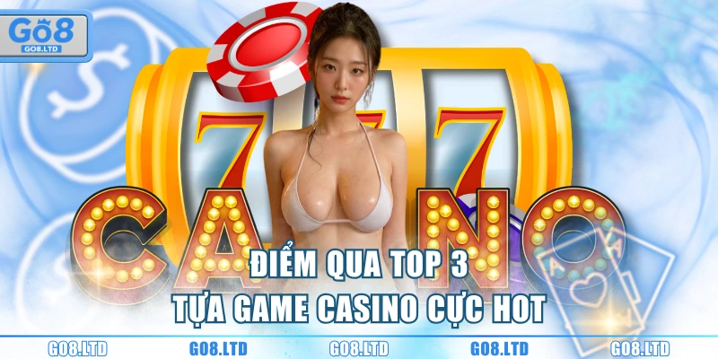 Điểm qua top 3 tựa game casino cực hot