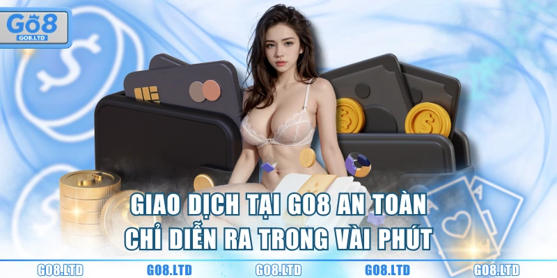 Giao dịch tại GO8 an toàn, chỉ diễn ra trong vài phút 
