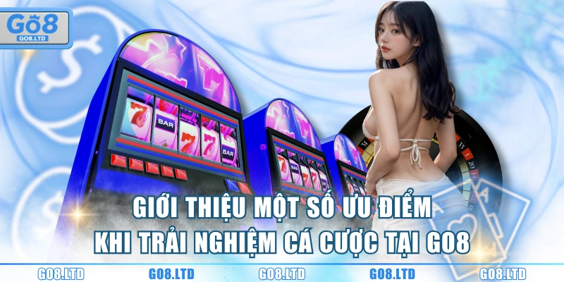 Giới thiệu một số ưu điểm khi trải nghiệm cá cược tại GO8
