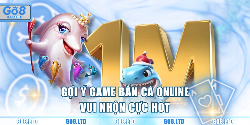 Gợi ý game bắn cá online vui nhộn cực hot