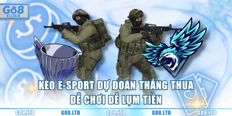 Kèo E-sport dự đoán thắng thua dễ chơi dễ lụm tiền