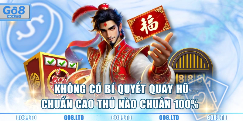 Không có bí quyết quay hũ chuẩn cao thủ nào chuẩn 100% 