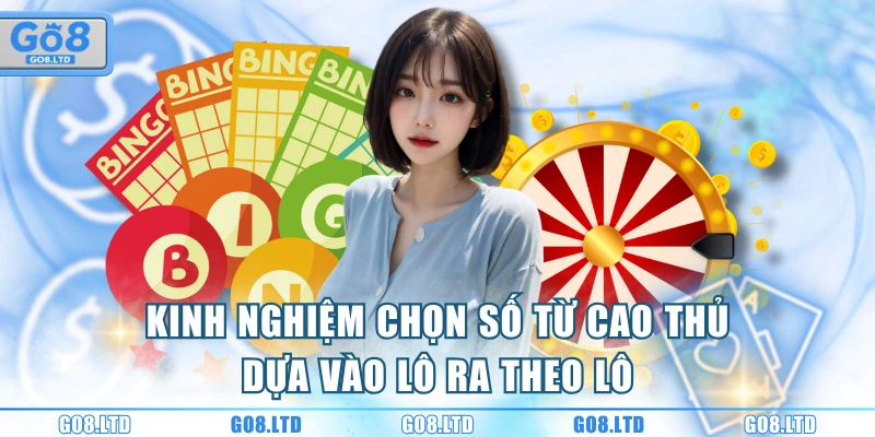 Kinh nghiệm chọn số từ cao thủ dựa vào lô ra theo lô