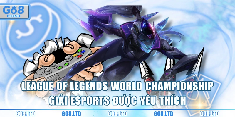 League of Legends World Championship - Giải eSports  được yêu thích