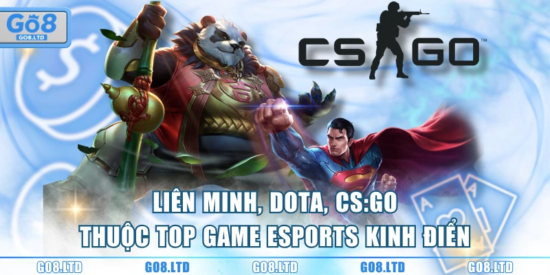 Liên Minh, Dota, CS:GO thuộc top game esports kinh điển