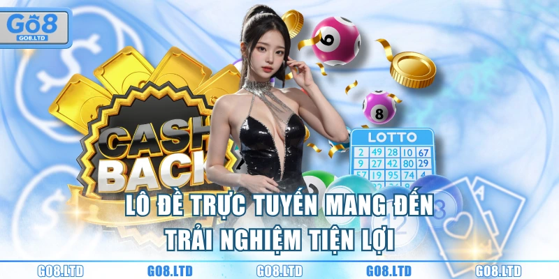 Lô đề trực tuyến mang đến trải nghiệm tiện lợi