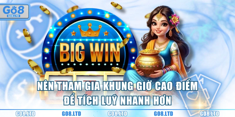 Nên tham gia khung giờ cao điểm để tích luỹ nhanh hơn