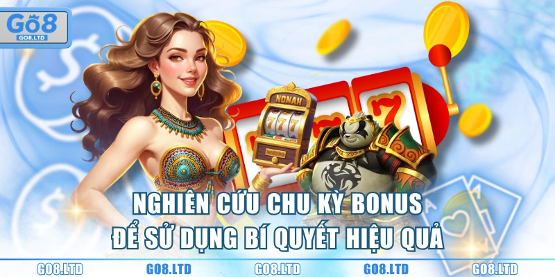 Nghiên cứu chu kỳ bonus để sử dụng bí quyết hiệu quả