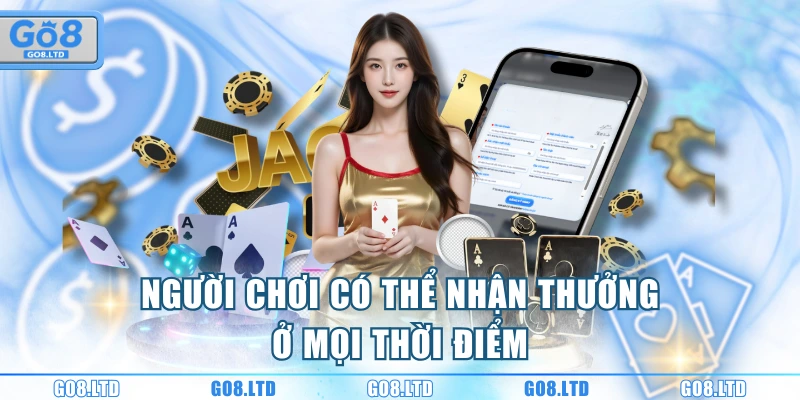 Người chơi có thể nhận thưởng ở mọi thời điểm