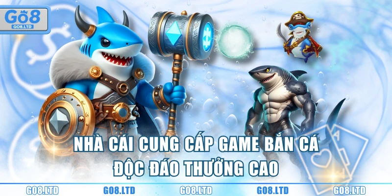 Nhà cái cung cấp game bắn cá độc đáo thưởng cao