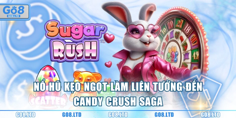 Nổ hũ kẹo ngọt làm liên tưởng đến Candy Crush Saga