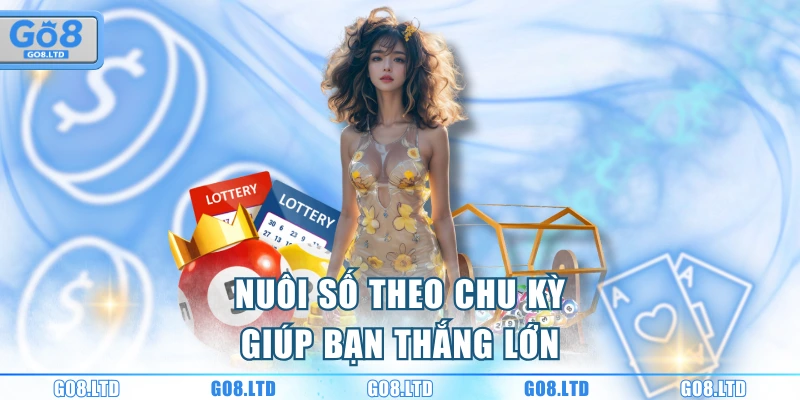 Nuôi số theo chu kỳ giúp bạn thắng lớn