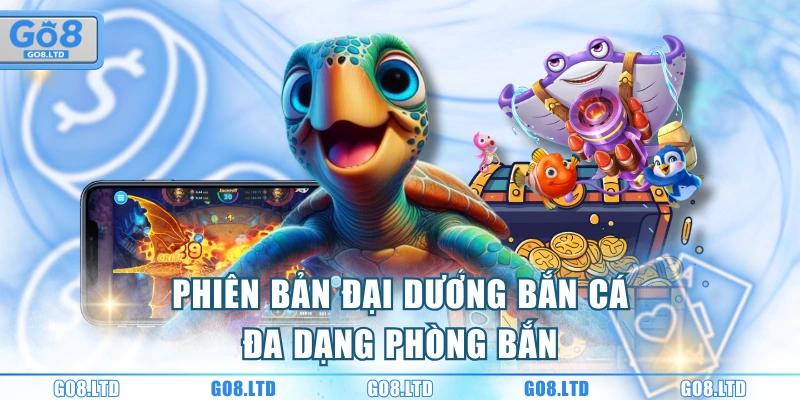 Phiên bản Đại Dương Bắn Cá đa dạng phòng bắn