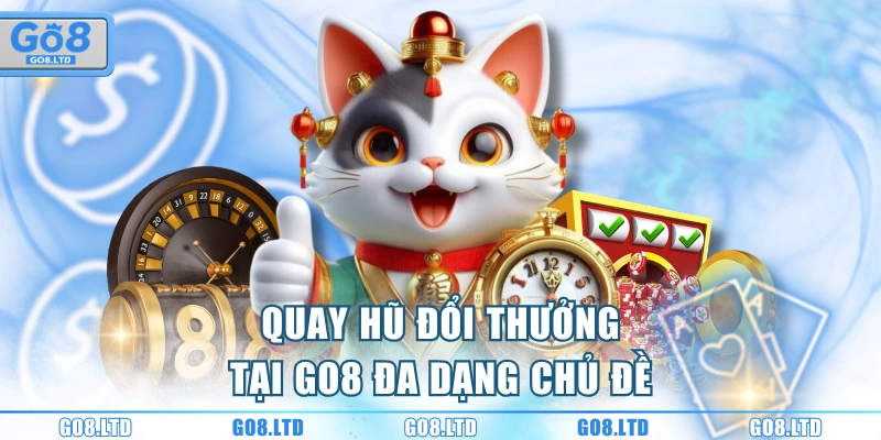 Quay hũ đổi thưởng tại GO đa dạng chủ đề