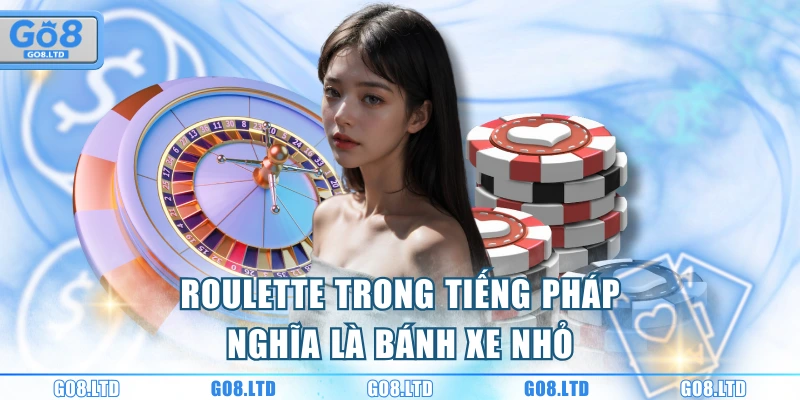 Roulette trong tiếng Pháp nghĩa là bánh xe nhỏ