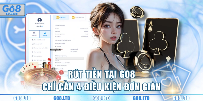 Rút tiền tại GO8 chỉ cần 4 điều kiện đơn giản
