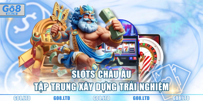 Slots châu âu tập trung xây dựng trải nghiệm