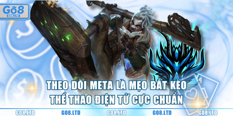 Theo dõi meta là mẹo bắt kèo thể thao điện tử cực chuẩn