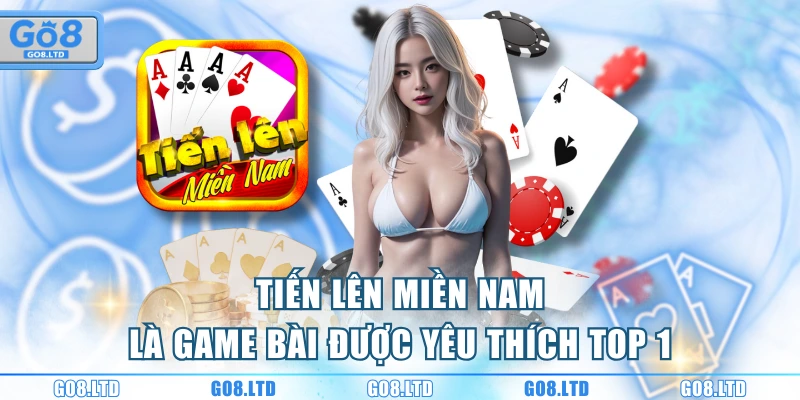 Tiến Lên Miền Nam là game bài được yêu thích top 1