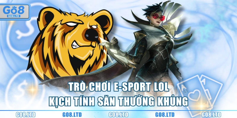Trò chơi E-sport LOL kịch tính săn thưởng khủng