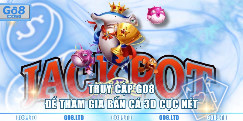 Truy cập GO8 để tham gia bắn cá 3D cực nét