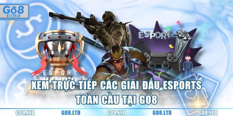 Xem trực tiếp các giải đấu eSports toàn cầu tại GO8